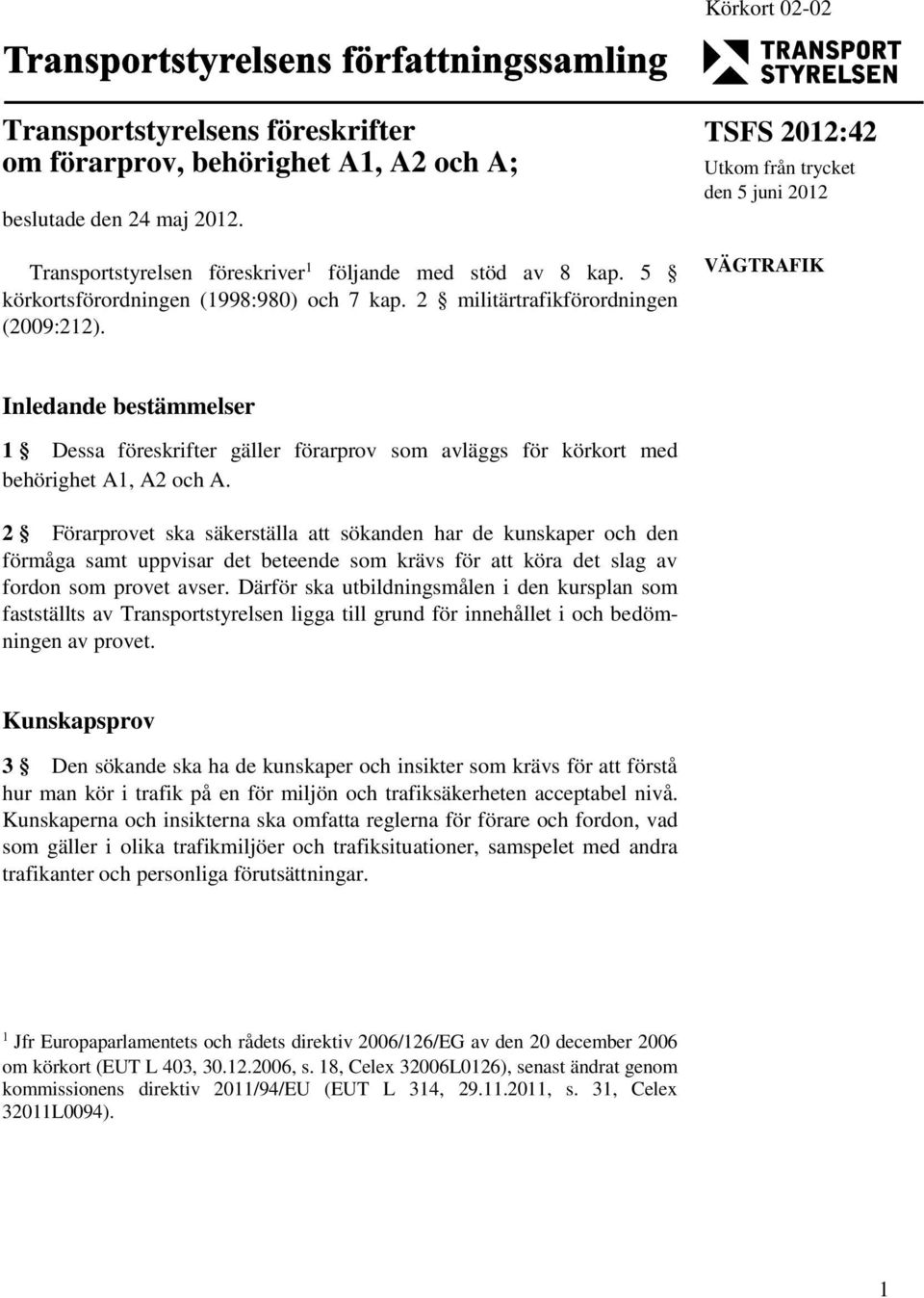 TSFS 2012:42 Utkom från trycket den 5 juni 2012 VÄGTRFIK Inledande bestämmelser 1 Dessa föreskrifter gäller förarprov som avläggs för körkort med behörighet 1, 2 och.