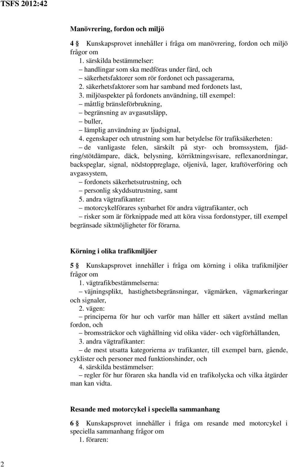 miljöaspekter på fordonets användning, till exempel: måttlig bränsleförbrukning, begränsning av avgasutsläpp, buller, lämplig användning av ljudsignal, 4.