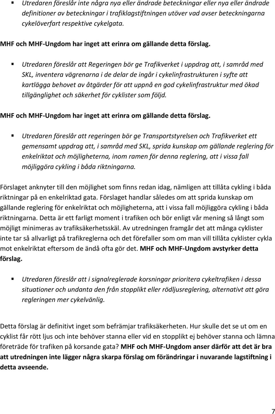 Utredaren föreslår att Regeringen bör ge Trafikverket i uppdrag att, i samråd med SKL, inventera vägrenarna i de delar de ingår i cykelinfrastrukturen i syfte att kartlägga behovet av åtgärder för