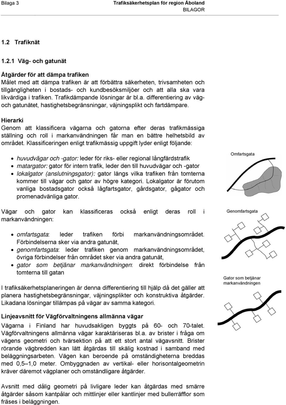 1 Väg- och gatunät Åtgärder för att dämpa trafiken Målet med att dämpa trafiken är att förbättra säkerheten, trivsamheten och tillgängligheten i bostads- och kundbesöksmiljöer och att alla ska vara