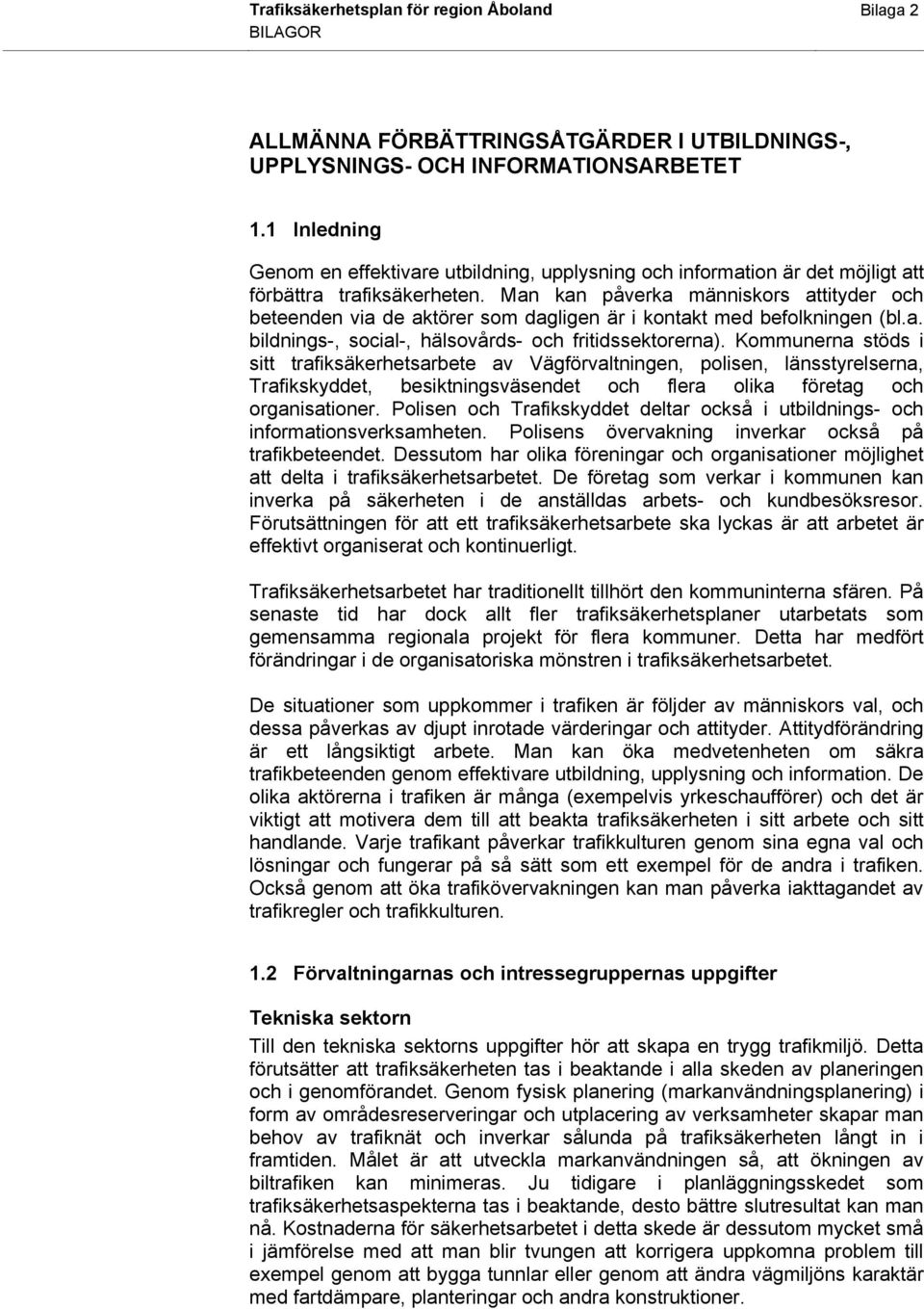 Man kan påverka människors attityder och beteenden via de aktörer som dagligen är i kontakt med befolkningen bl.a. bildnings-, social-, hälsovårds- och fritidssektorerna).