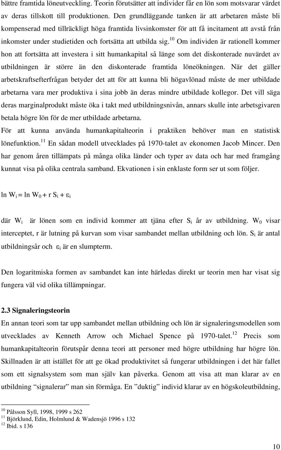 sig. 10 Om individen är rationell kommer hon att fortsätta att investera i sitt humankapital så länge som det diskonterade nuvärdet av utbildningen är större än den diskonterade framtida löneökningen.