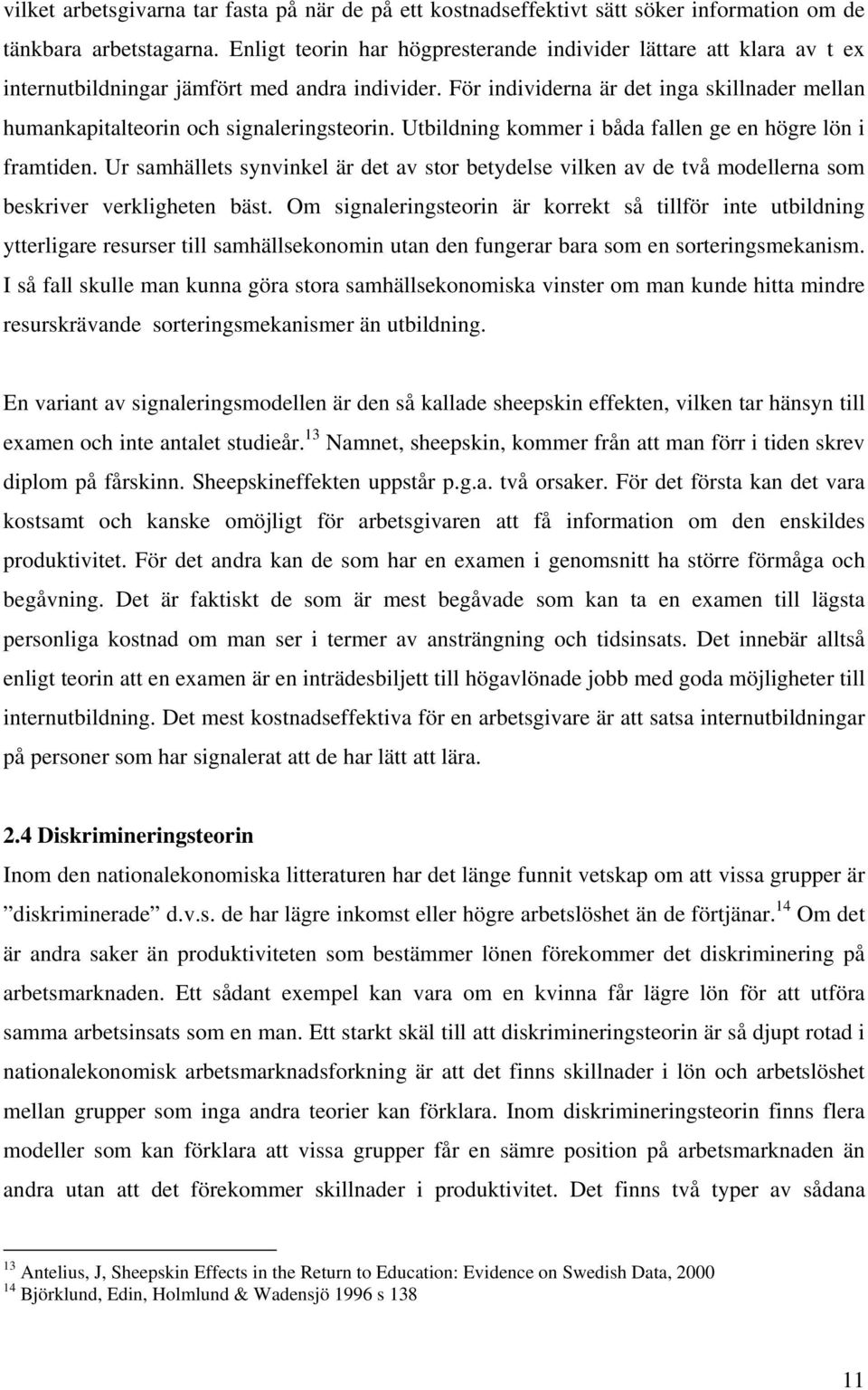 För individerna är det inga skillnader mellan humankapitalteorin och signaleringsteorin. Utbildning kommer i båda fallen ge en högre lön i framtiden.