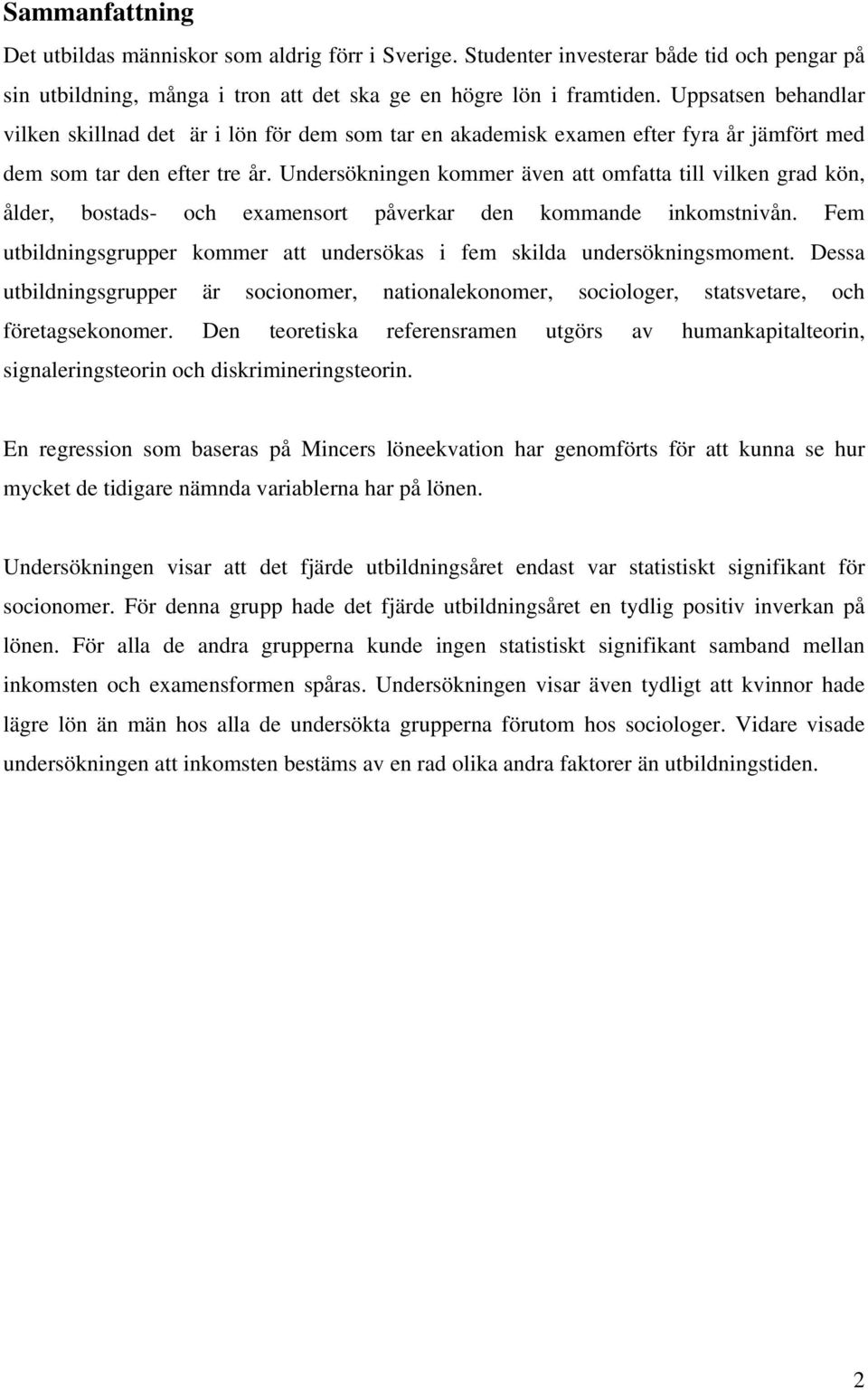 Undersökningen kommer även att omfatta till vilken grad kön, ålder, bostads- och examensort påverkar den kommande inkomstnivån.