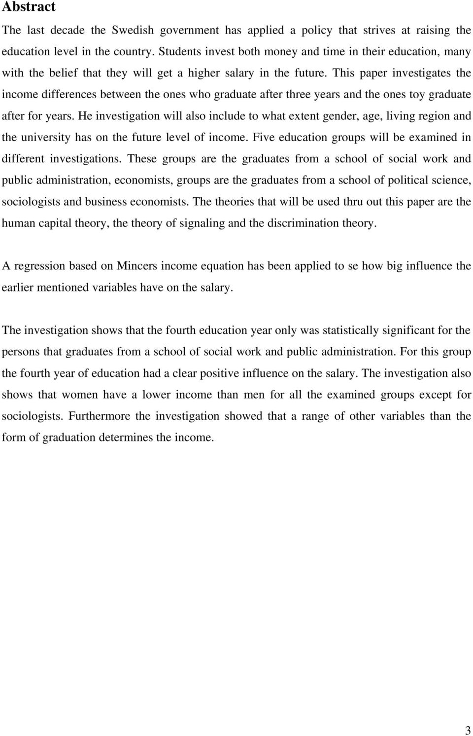 This paper investigates the income differences between the ones who graduate after three years and the ones toy graduate after for years.