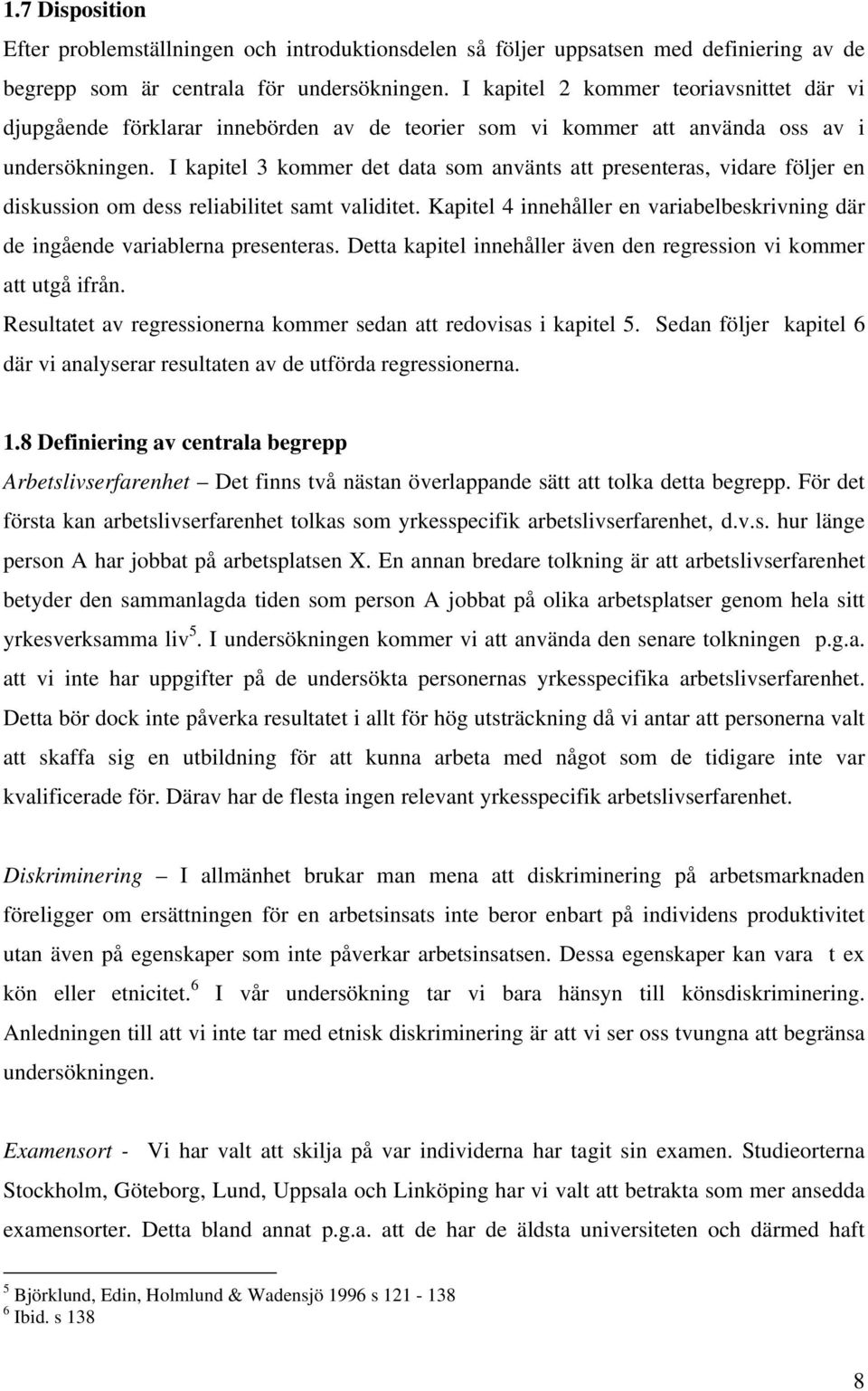 I kapitel 3 kommer det data som använts att presenteras, vidare följer en diskussion om dess reliabilitet samt validitet.