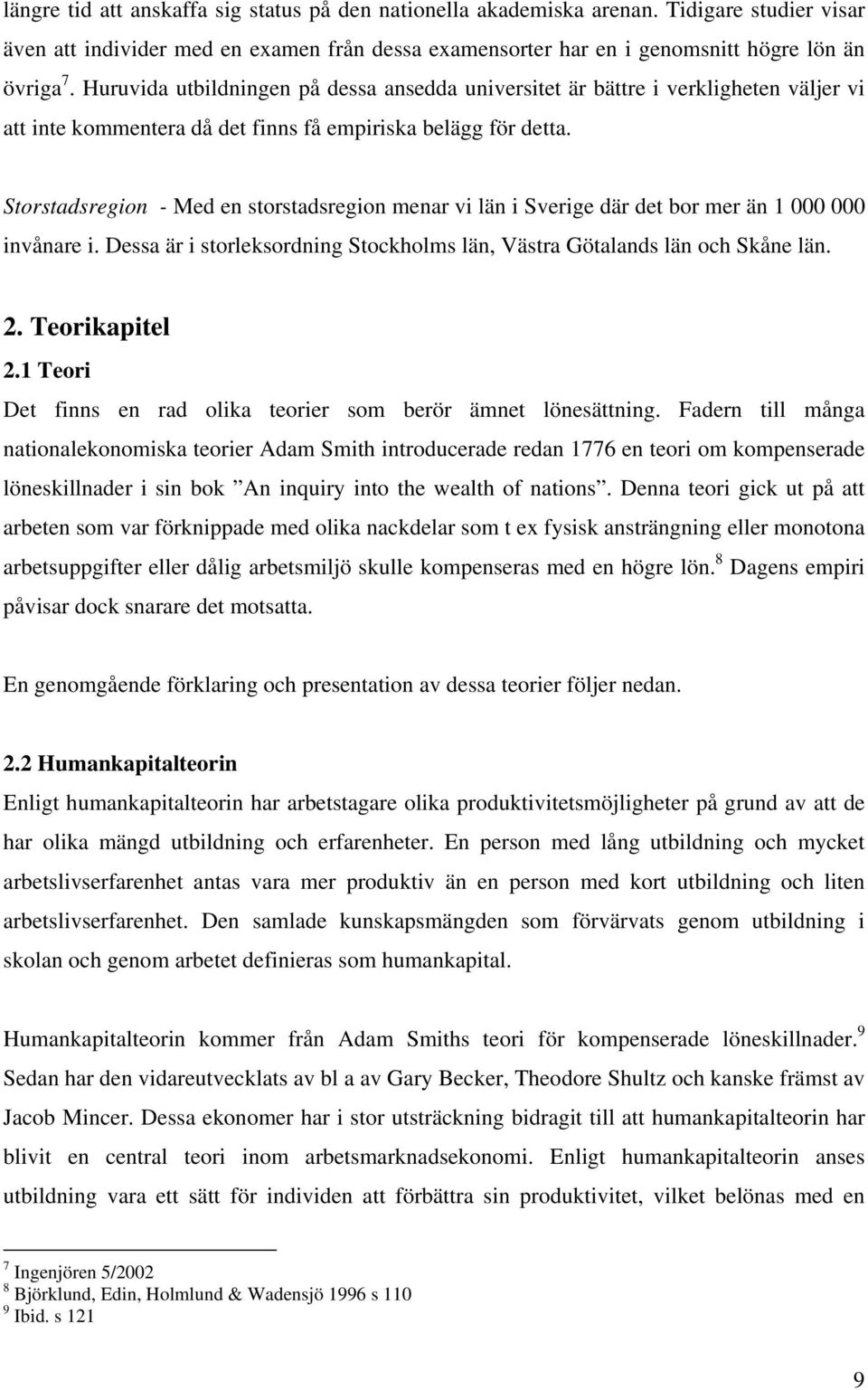 Storstadsregion - Med en storstadsregion menar vi län i Sverige där det bor mer än 1 000 000 invånare i. Dessa är i storleksordning Stockholms län, Västra Götalands län och Skåne län. 2.