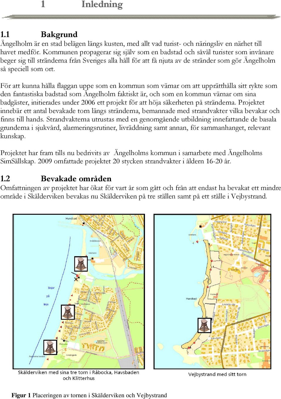 För att kunna hålla flaggan uppe som en kommun som värnar om att upprätthålla sitt rykte som den fantastiska badstad som Ängelholm faktiskt är, och som en kommun värnar om sina badgäster, initierades