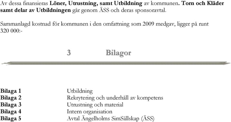 Sammanlagd kostnad för kommunen i den omfattning som 2009 medgav, ligger på runt 320 000:- 3 Bilagor