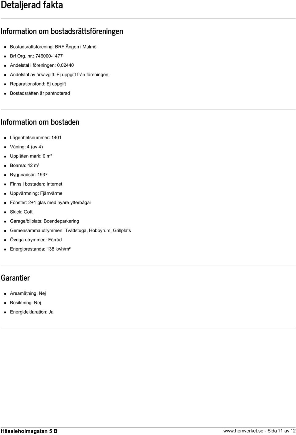 Reparationsfond: Ej uppgift Bostadsrätten är pantnoterad Information om bostaden Lägenhetsnummer: 1401 Våning: 4 (av 4) Upplåten mark: 0 m² Boarea: 42 m² Byggnadsår: 1937 Finns