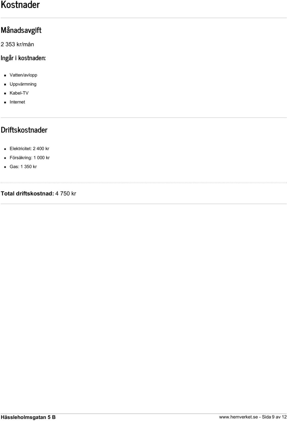 Driftskostnader Elektricitet: 2 400 kr Försäkring: 1 000