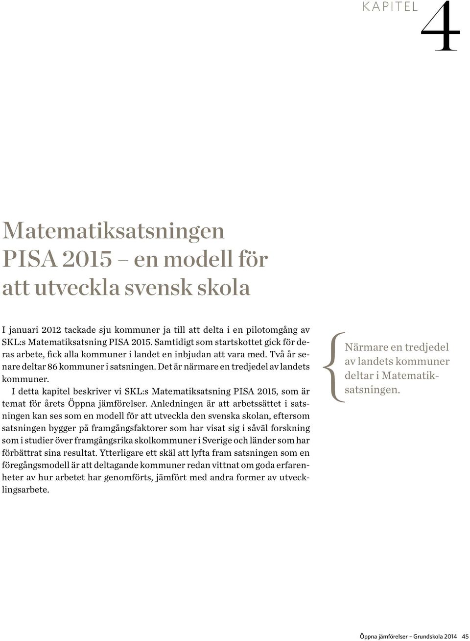 I detta kapitel beskriver vi SKL:s Matematiksatsning PISA 2015, som är temat för årets Öppna jämförelser.