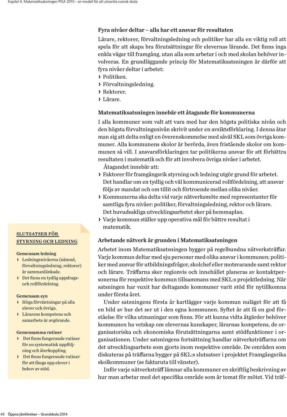 att spela för att skapa bra förutsättningar för elevernas lärande. Det finns inga enkla vägar till framgång, utan alla som arbetar i och med skolan behöver involveras.