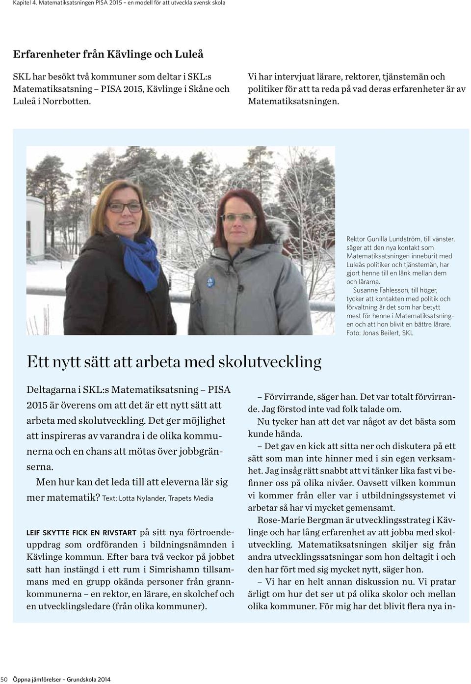 och Luleå i Norrbotten. Vi har intervjuat lärare, rektorer, tjänstemän och politiker för att ta reda på vad deras erfarenheter är av Matematiksatsningen.