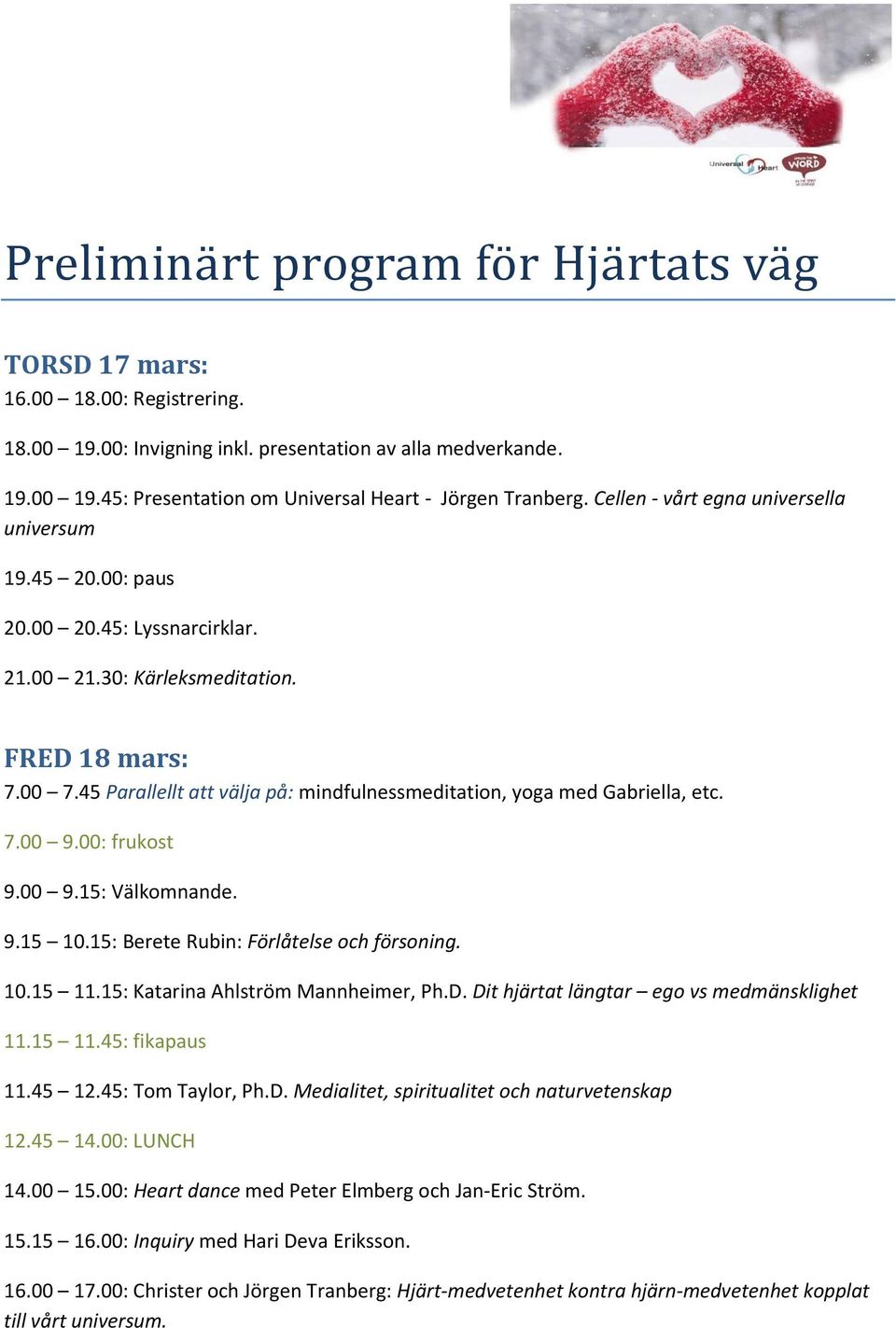 45 Parallellt att välja på: mindfulnessmeditation, yoga med Gabriella, etc. 9.00 9.15: Välkomnande. 9.15 10.15: Berete Rubin: Förlåtelse och försoning. 10.15 11.15: Katarina Ahlström Mannheimer, Ph.D.
