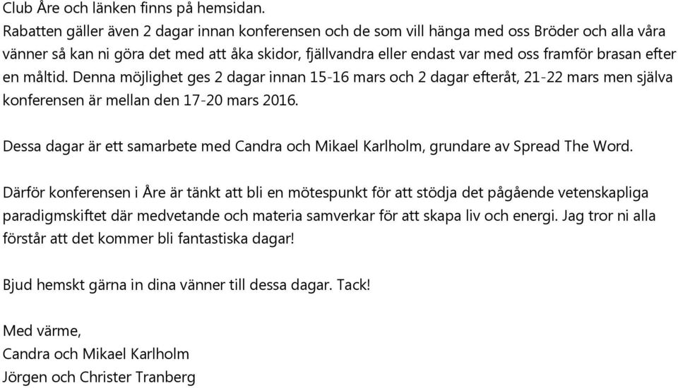efter en måltid. Denna möjlighet ges 2 dagar innan 15-16 mars och 2 dagar efteråt, 21-22 mars men själva konferensen är mellan den 17-20 mars 2016.