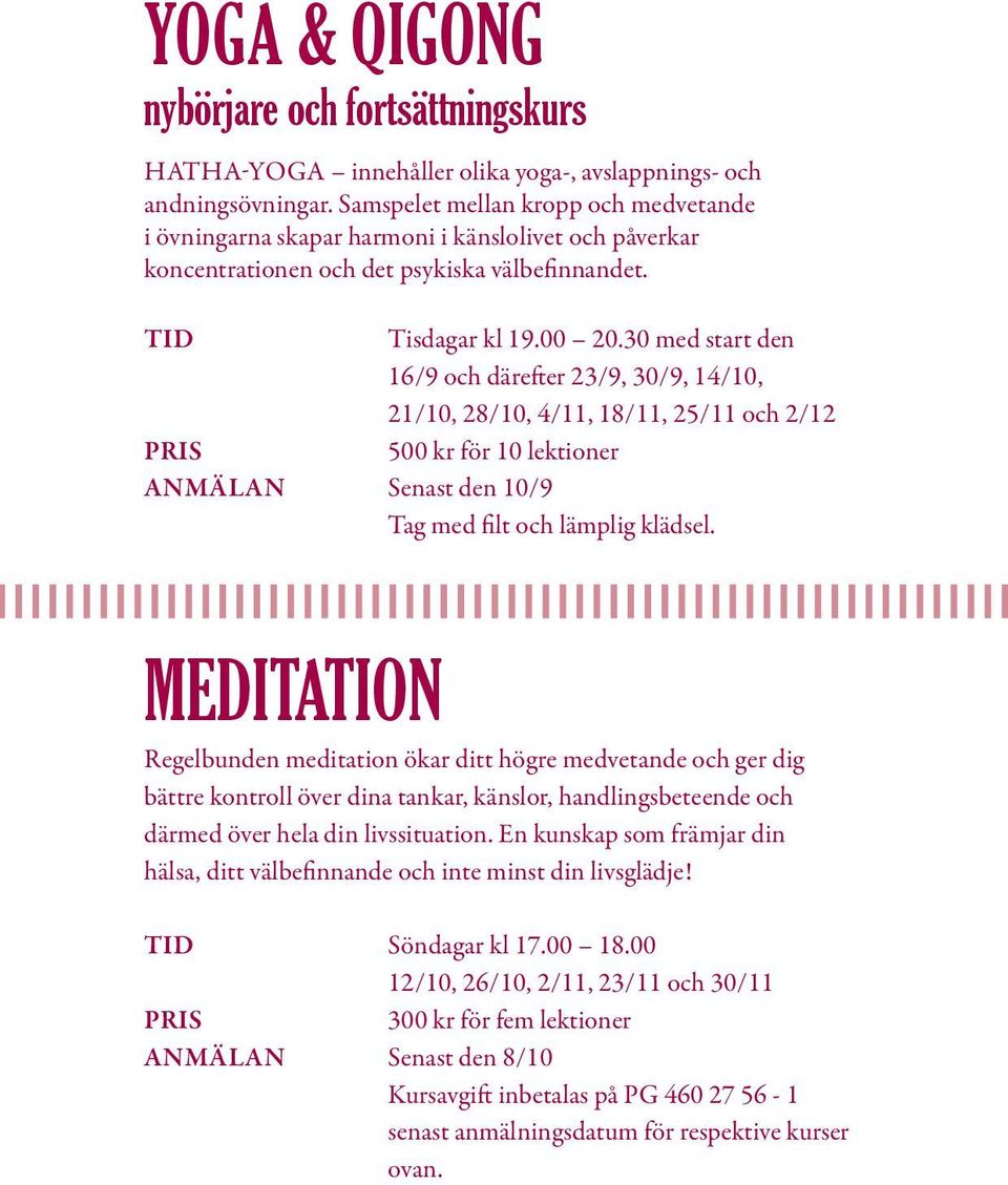 30 med start den 16/9 och därefter 23/9, 30/9, 14/10, 21/10, 28/10, 4/11, 18/11, 25/11 och 2/12 500 kr för 10 lektioner ANMÄLAN Senast den 10/9 Tag med filt och lämplig klädsel.