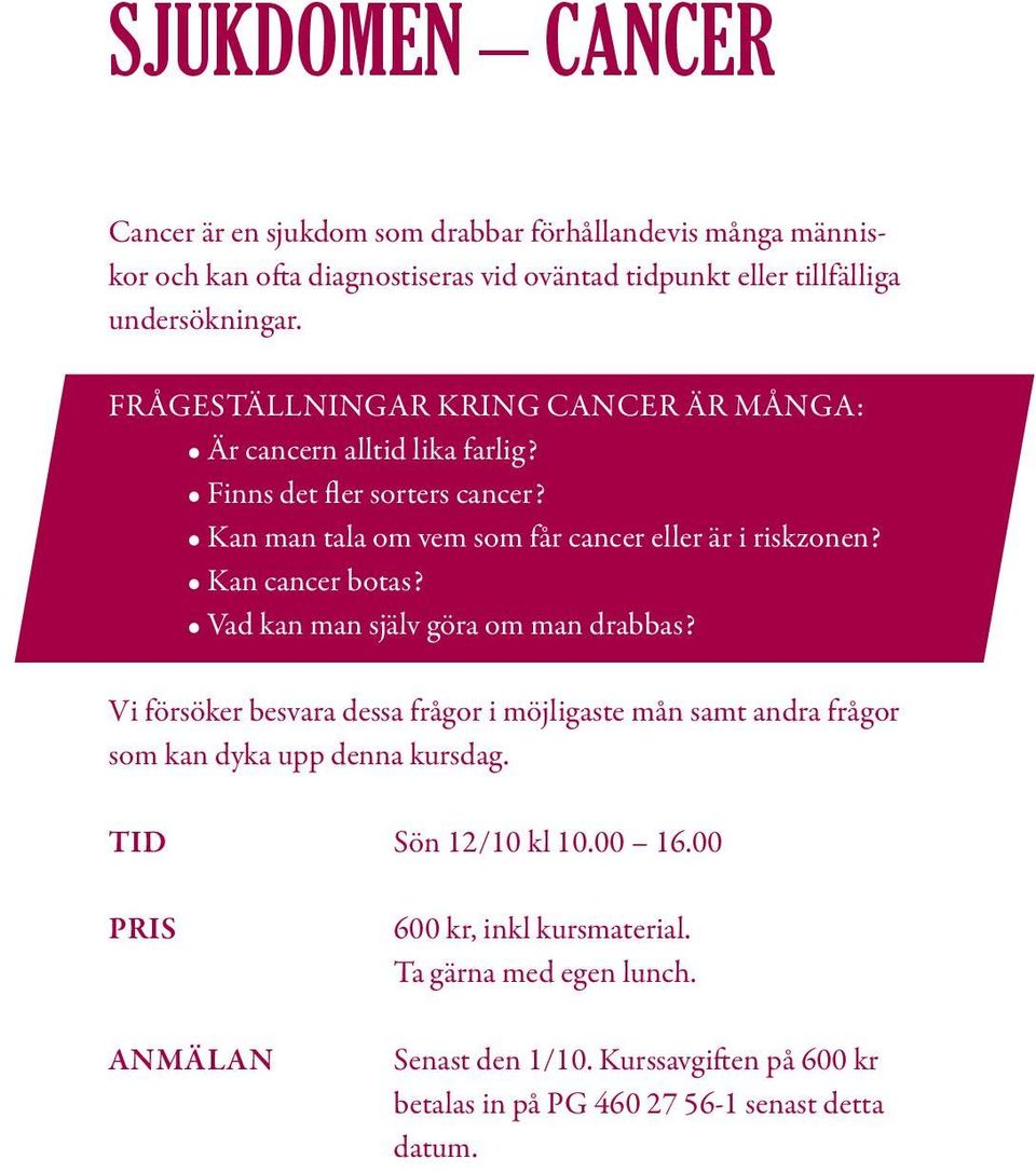 Kan cancer botas? Vad kan man själv göra om man drabbas? Vi försöker besvara dessa frågor i möjligaste mån samt andra frågor som kan dyka upp denna kursdag.