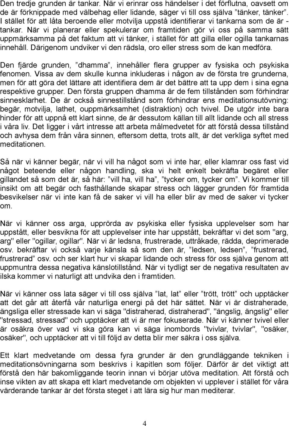 När vi planerar eller spekulerar om framtiden gör vi oss på samma sätt uppmärksamma på det faktum att vi tänker, i stället för att gilla eller ogilla tankarnas innehåll.