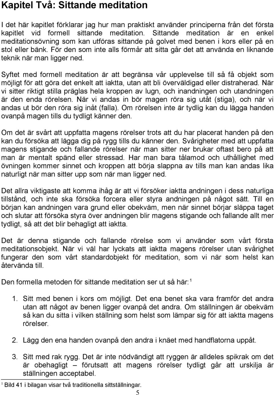 För den som inte alls förmår att sitta går det att använda en liknande teknik när man ligger ned.