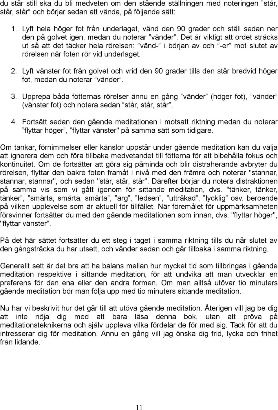 Det är viktigt att ordet sträcks ut så att det täcker hela rörelsen: vänd- i början av och -er mot slutet av rörelsen när foten rör vid underlaget. 2.