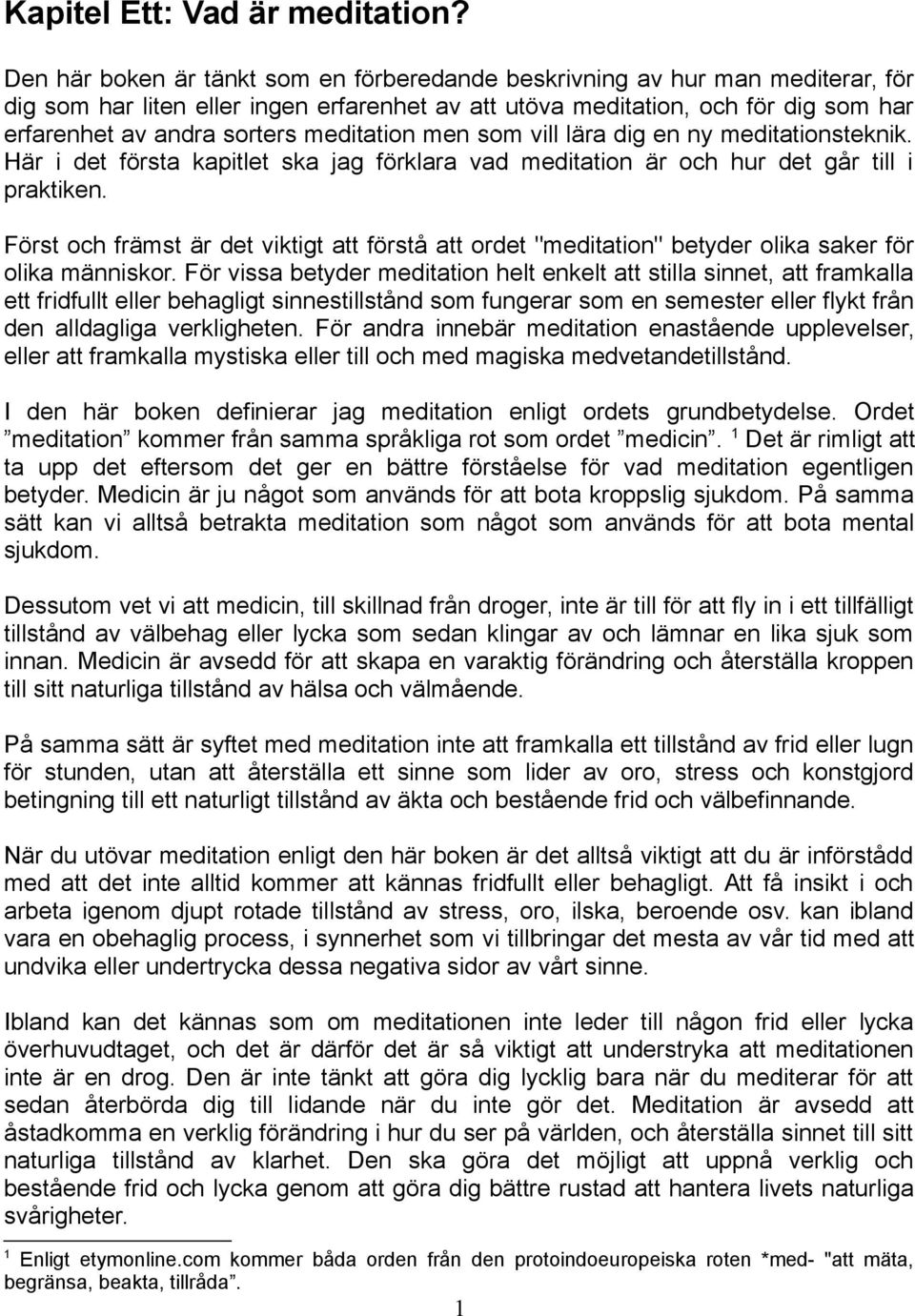 meditation men som vill lära dig en ny meditationsteknik. Här i det första kapitlet ska jag förklara vad meditation är och hur det går till i praktiken.