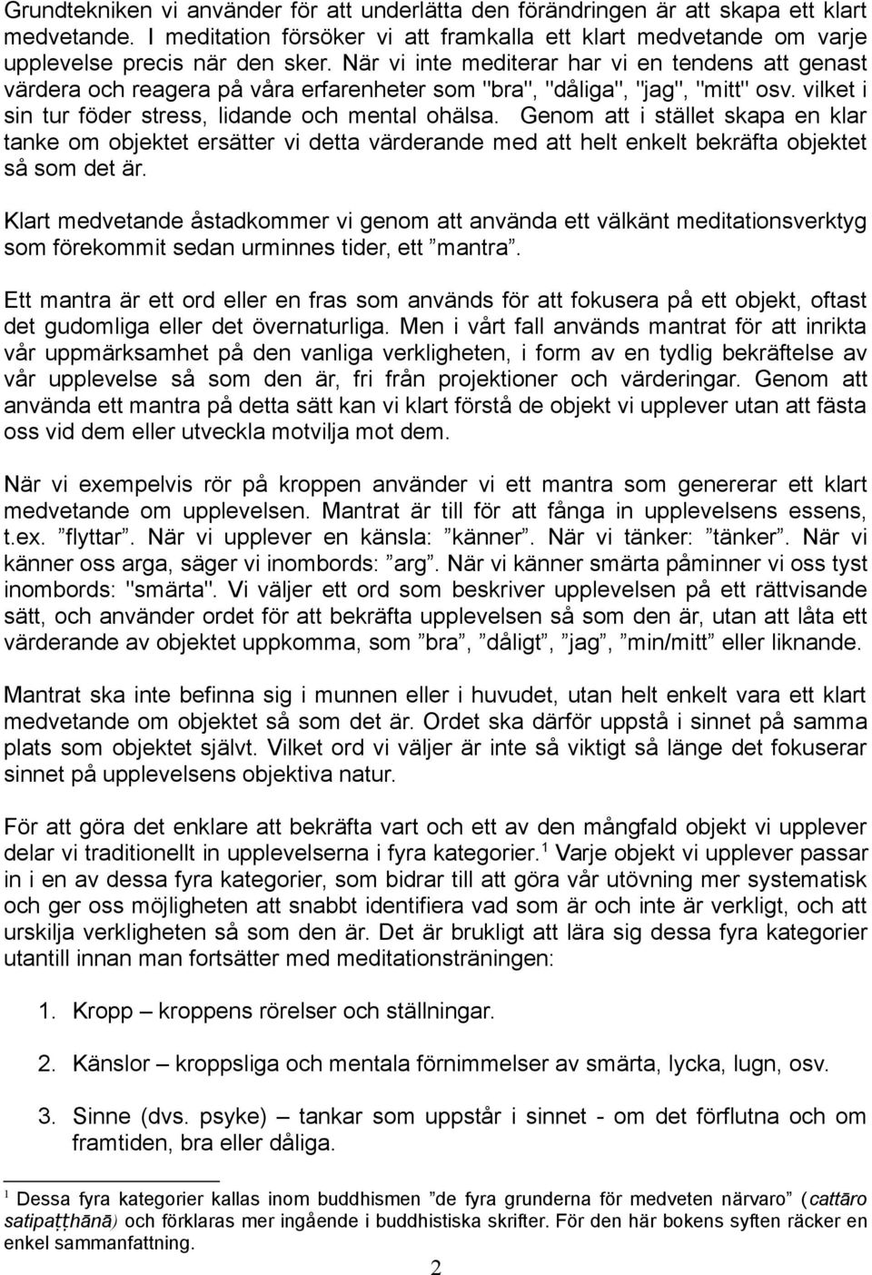Genom att i stället skapa en klar tanke om objektet ersätter vi detta värderande med att helt enkelt bekräfta objektet så som det är.