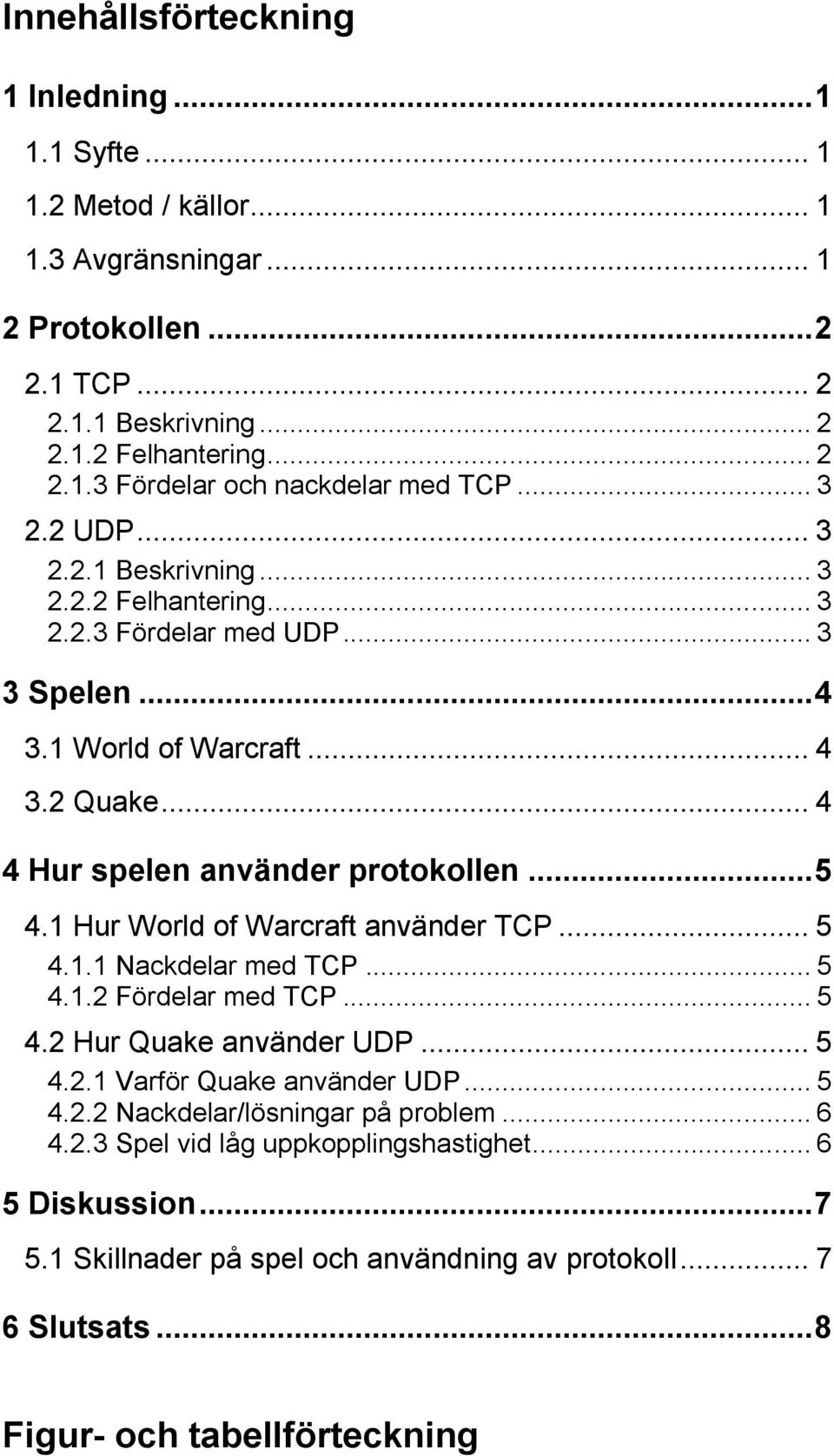 1 Hur World of Warcraft använder TCP... 5 4.1.1 Nackdelar med TCP... 5 4.1.2 Fördelar med TCP... 5 4.2 Hur Quake använder UDP... 5 4.2.1 Varför Quake använder UDP... 5 4.2.2 Nackdelar/lösningar på problem.