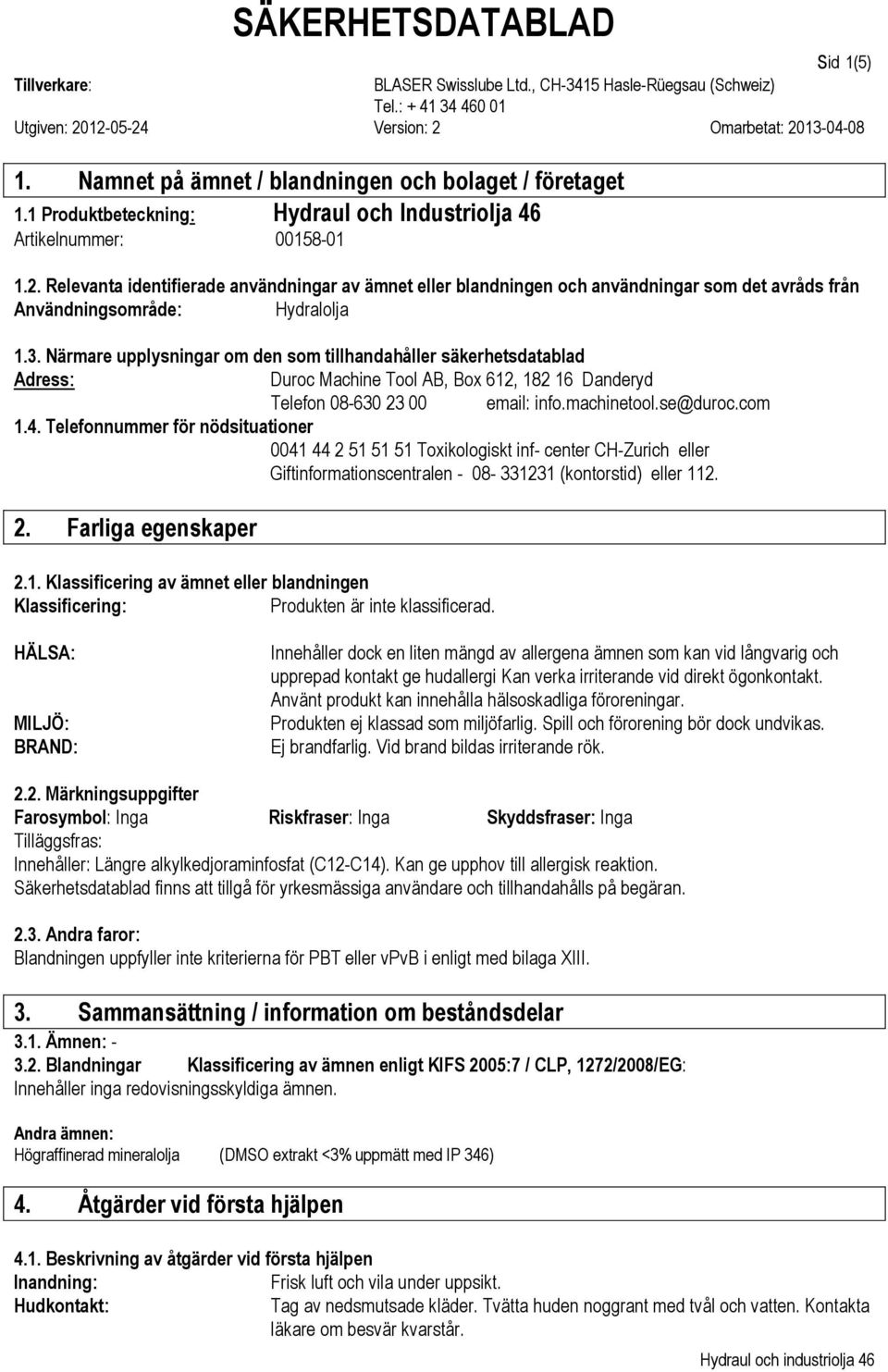 Närmare upplysningar om den som tillhandahåller säkerhetsdatablad Adress: Duroc Machine Tool AB, Box 612, 182 16 Danderyd Telefon 08-630 23 00 email: info.machinetool.se@duroc.com 1.4.