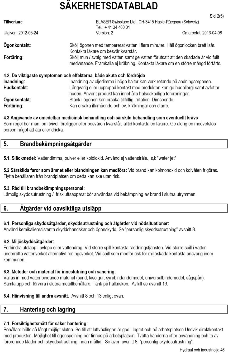 De viktigaste symptomen och effekterna, både akuta och fördröjda Inandning av oljedimma i höga halter kan verk retande på andningsorganen.