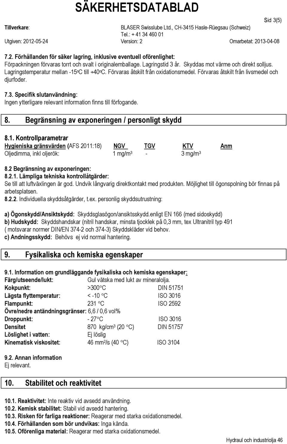 Specifik slutanvändning: Ingen ytterligare relevant information finns till förfogande. 8. Begränsning av exponeringen / personligt skydd 8.1.