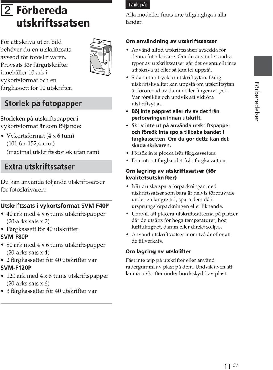 Storlek på fotopapper Storleken på utskriftspapper i vykortsformat är som följande: Vykortsformat (4 x 6 tum) (101,6 x 152,4 mm) (maximal utskriftsstorlek utan ram) Extra utskriftssatser Du kan