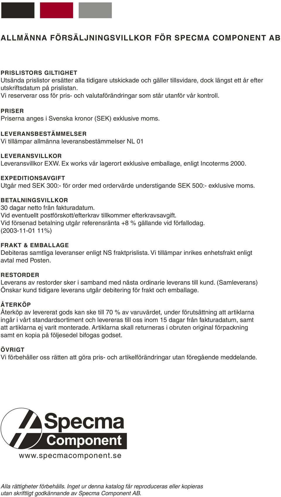 LEVERANSBESTÄMMELSER Vi tillämpar allmänna leveransbestämmelser NL 01 LEVERANSVILLKOR Leveransvillkor EXW. Ex works vår lagerort exklusive emballage, enligt Incoterms 2000.