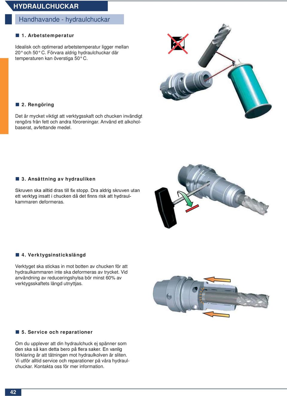 Använd ett alkoholbaserat, avfettande medel. 3. Ansättning av hydrauliken kaaren deformeras. 4.