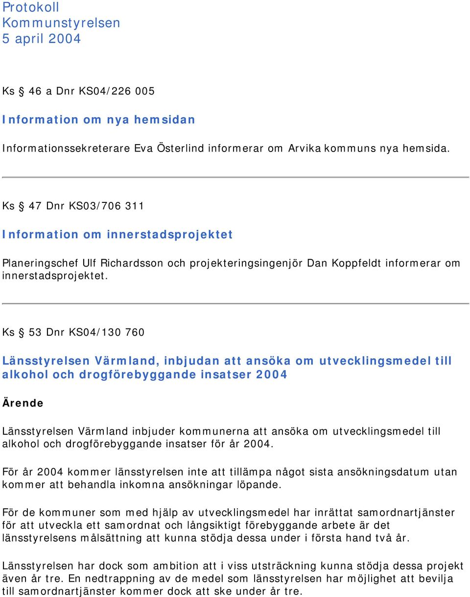 Ks 53 Dnr KS04/130 760 Länsstyrelsen Värmland, inbjudan att ansöka om utvecklingsmedel till alkohol och drogförebyggande insatser 2004 Länsstyrelsen Värmland inbjuder kommunerna att ansöka om