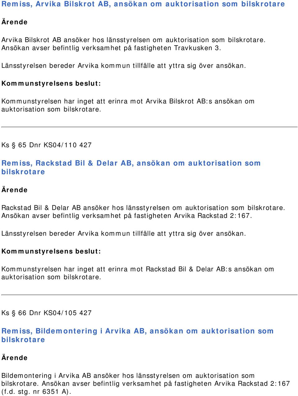 Kommunstyrelsen har inget att erinra mot Arvika Bilskrot AB:s ansökan om auktorisation som bilskrotare.