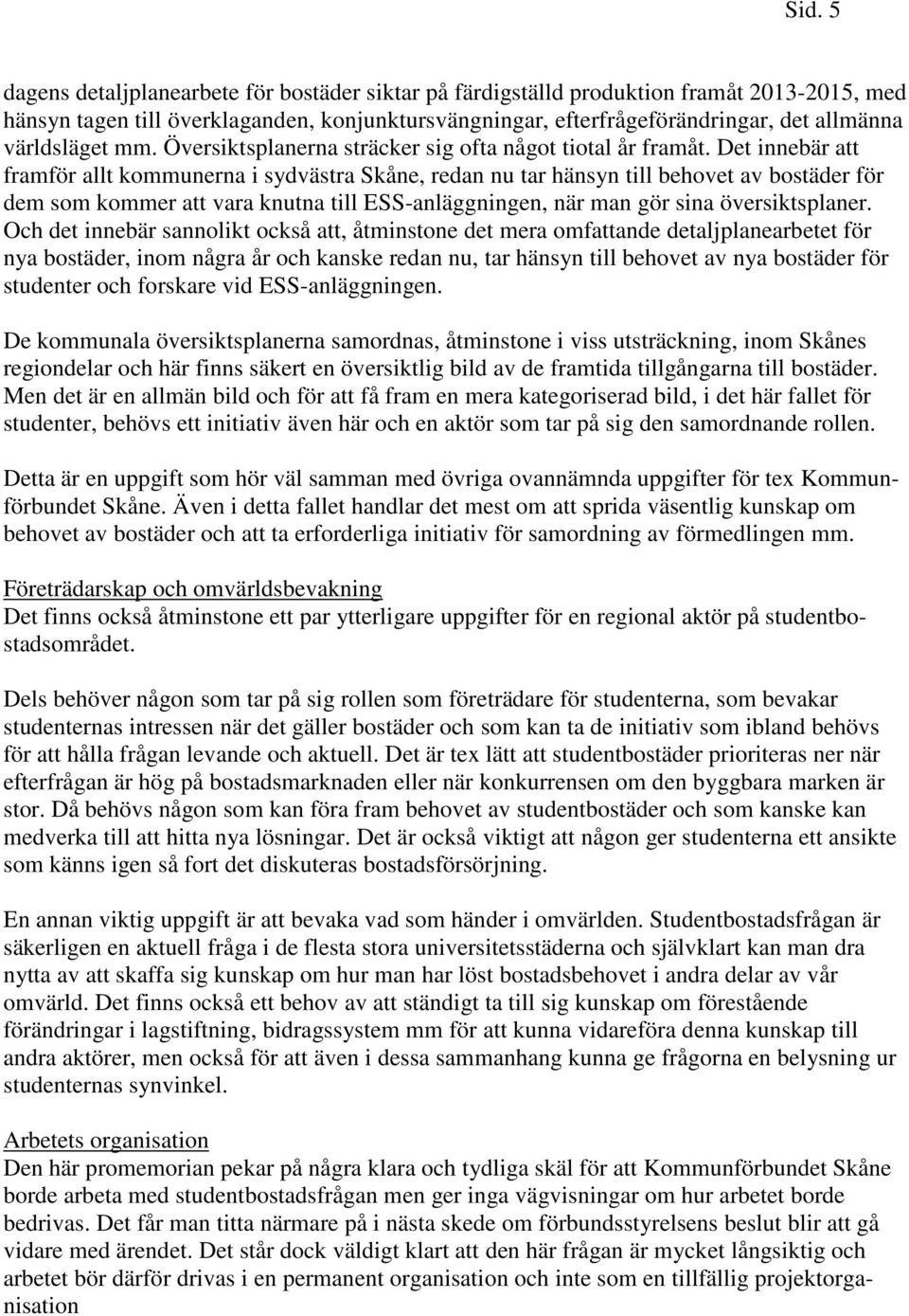 Det innebär att framför allt kommunerna i sydvästra Skåne, redan nu tar hänsyn till behovet av bostäder för dem som kommer att vara knutna till ESS-anläggningen, när man gör sina översiktsplaner.