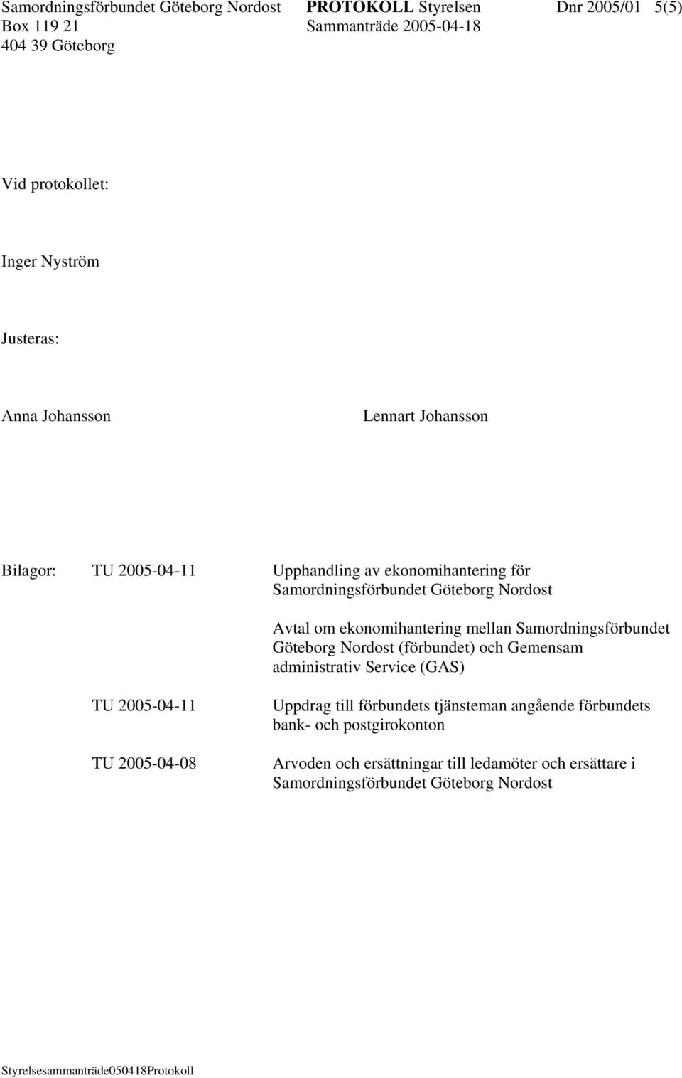 Samordningsförbundet Göteborg Nordost (förbundet) och Gemensam administrativ Service (GAS) TU 2005-04-11 TU 2005-04-08 Uppdrag till förbundets