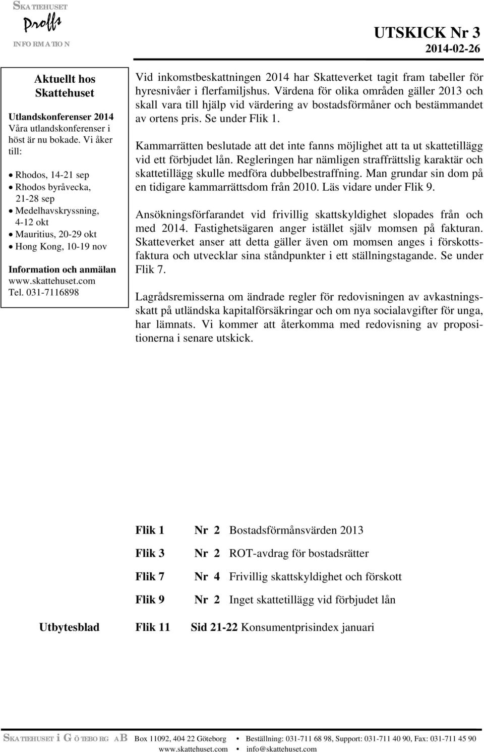 031-7116898 UTSKICK Nr 3 2014-02-26 Vid inkomstbeskattningen 2014 har Skatteverket tagit fram tabeller för hyresnivåer i flerfamiljshus.