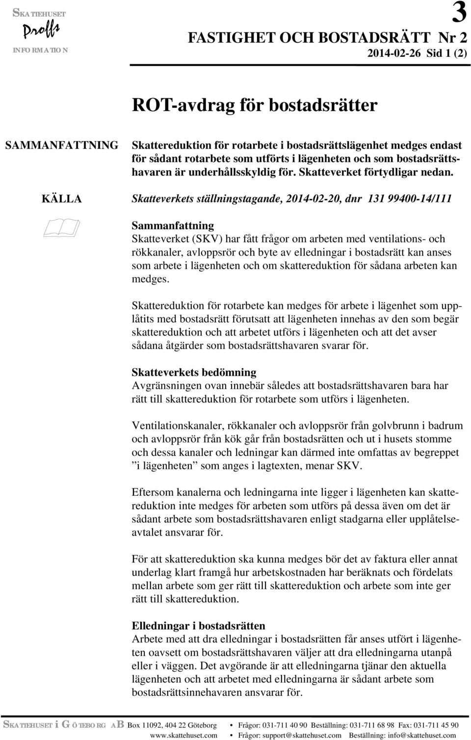 KÄLLA Skatteverkets ställningstagande, 2014-02-20, dnr 131 99400-14/111 Sammanfattning Skatteverket (SKV) har fått frågor om arbeten med ventilations- och rökkanaler, avloppsrör och byte av