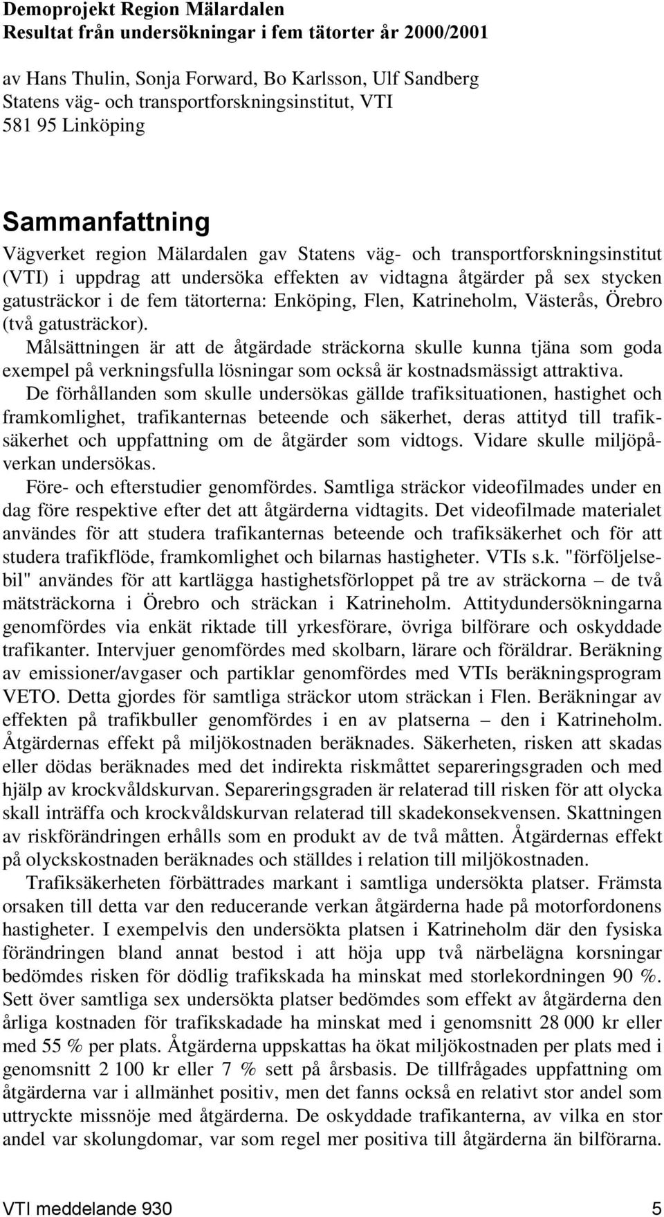 fem tätorterna: Enköping, Flen, Katrineholm, Västerås, Örebro (två gatusträckor).
