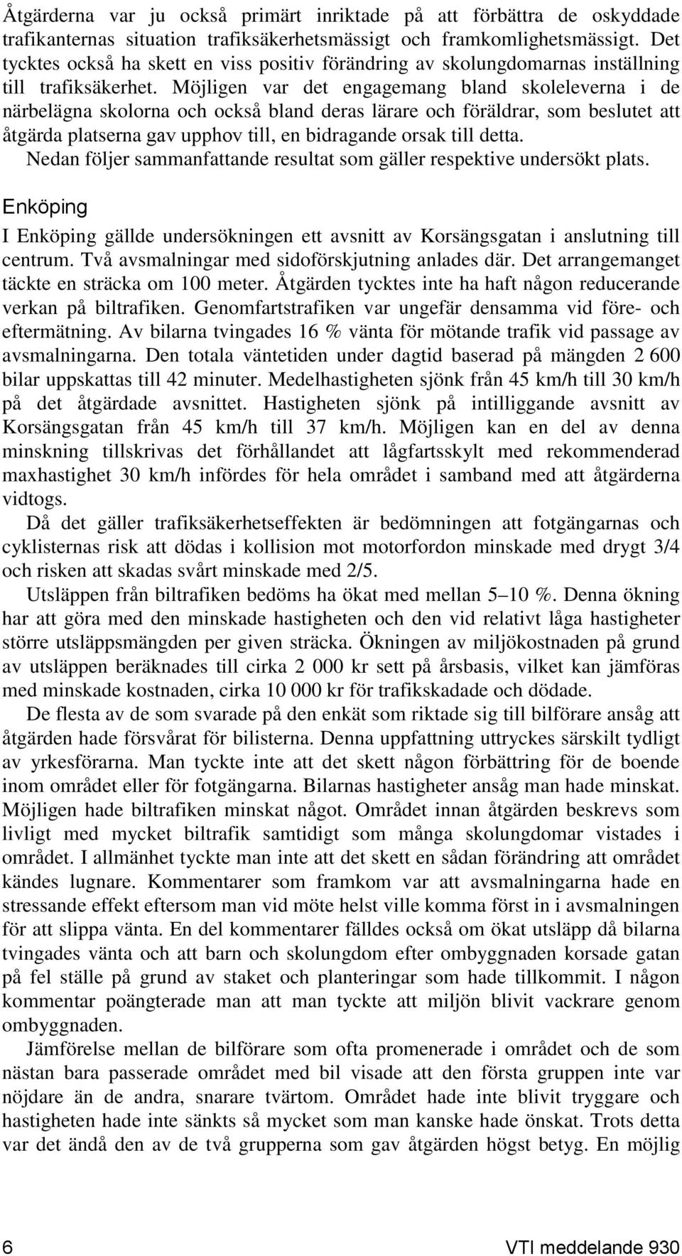 Möjligen var det engagemang bland skoleleverna i de närbelägna skolorna och också bland deras lärare och föräldrar, som beslutet att åtgärda platserna gav upphov till, en bidragande orsak till detta.