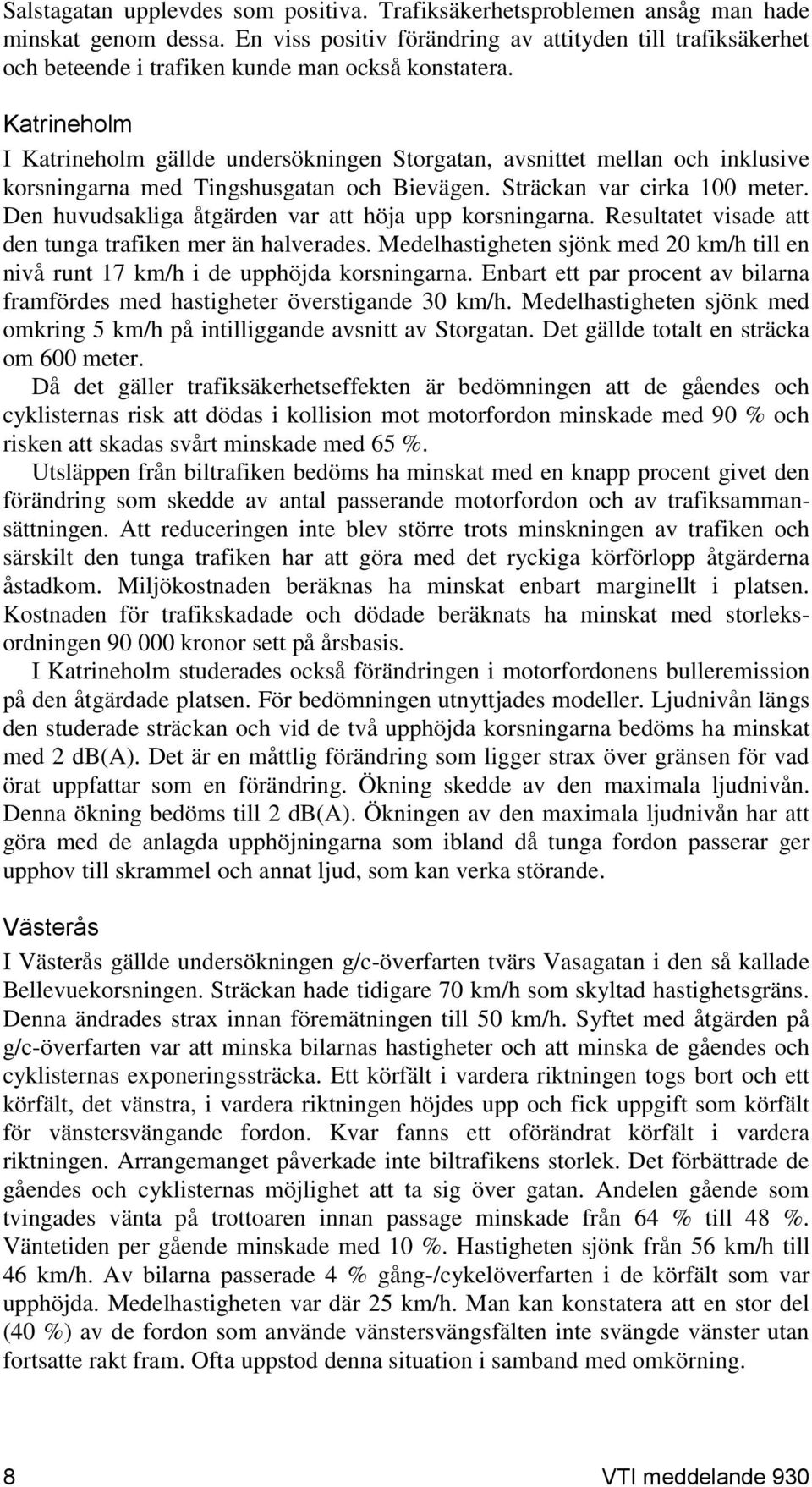 Katrineholm I Katrineholm gällde undersökningen Storgatan, avsnittet mellan och inklusive korsningarna med Tingshusgatan och Bievägen. Sträckan var cirka 100 meter.