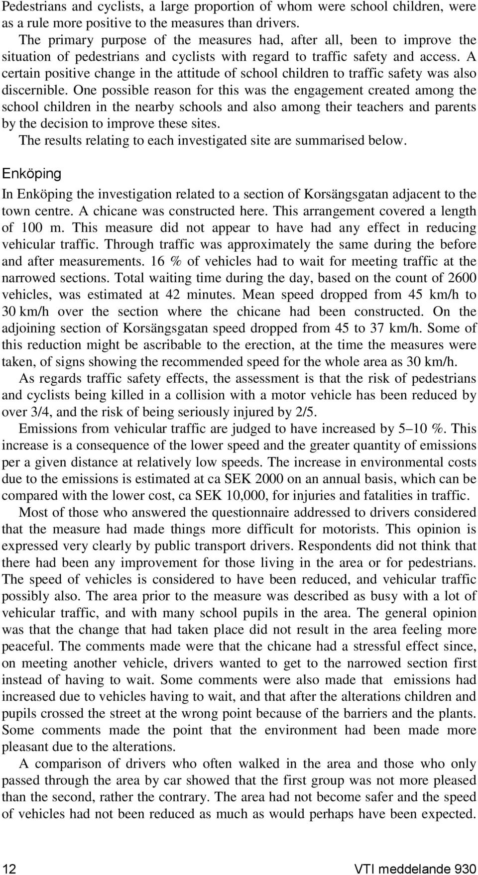 A certain positive change in the attitude of school children to traffic safety was also discernible.