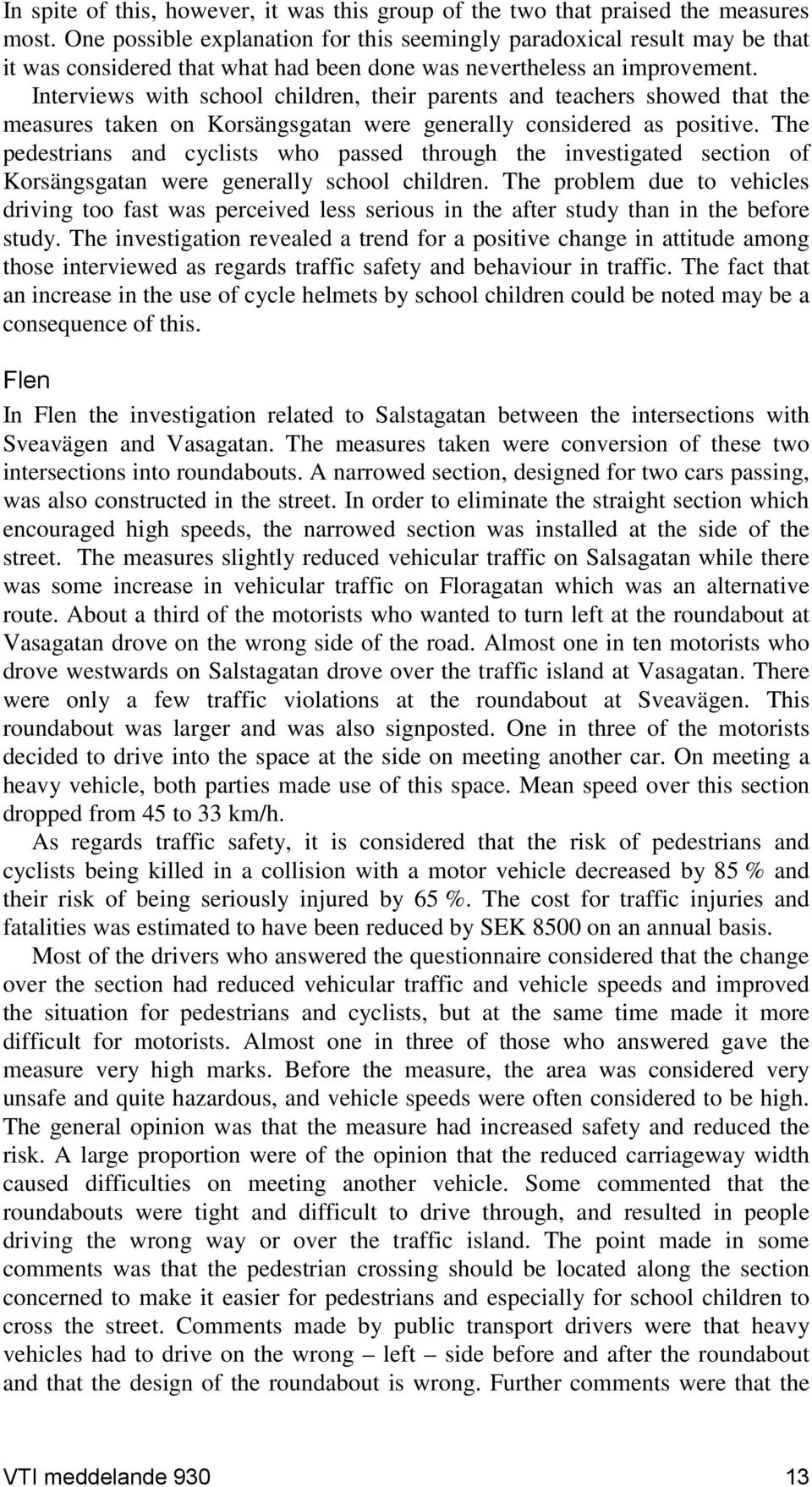 Interviews with school children, their parents and teachers showed that the measures taken on Korsängsgatan were generally considered as positive.