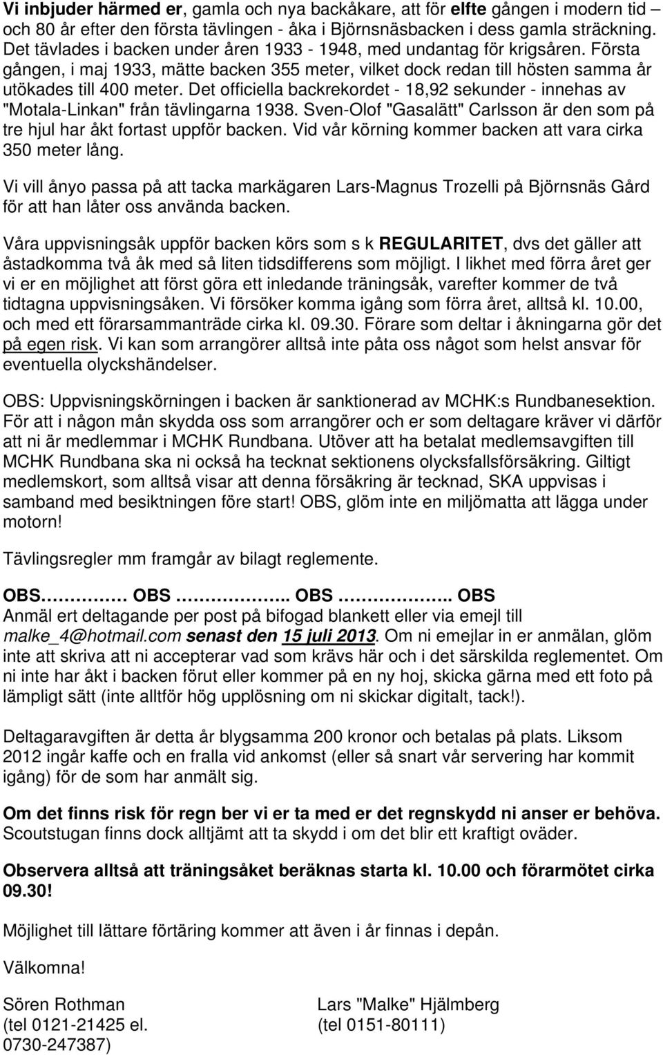 Det officiella backrekordet - 18,92 sekunder - innehas av "Motala-Linkan" från tävlingarna 1938. Sven-Olof "Gasalätt" Carlsson är den som på tre hjul har åkt fortast uppför backen.