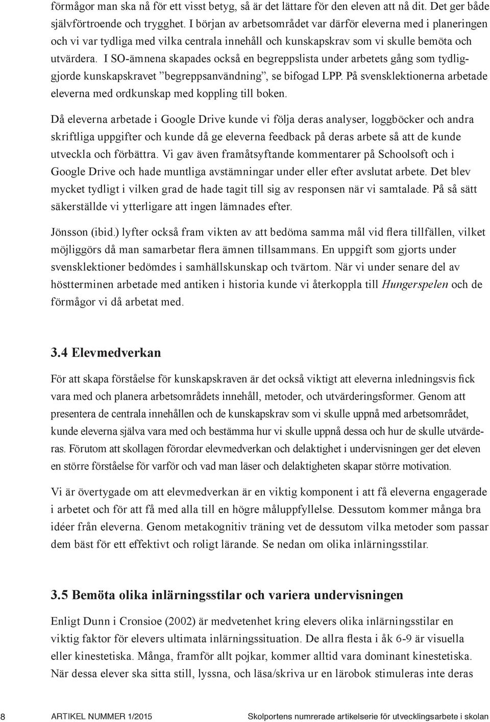 I SO-ämnena skapades också en begreppslista under arbetets gång som tydliggjorde kunskapskravet begreppsanvändning, se bifogad LPP.