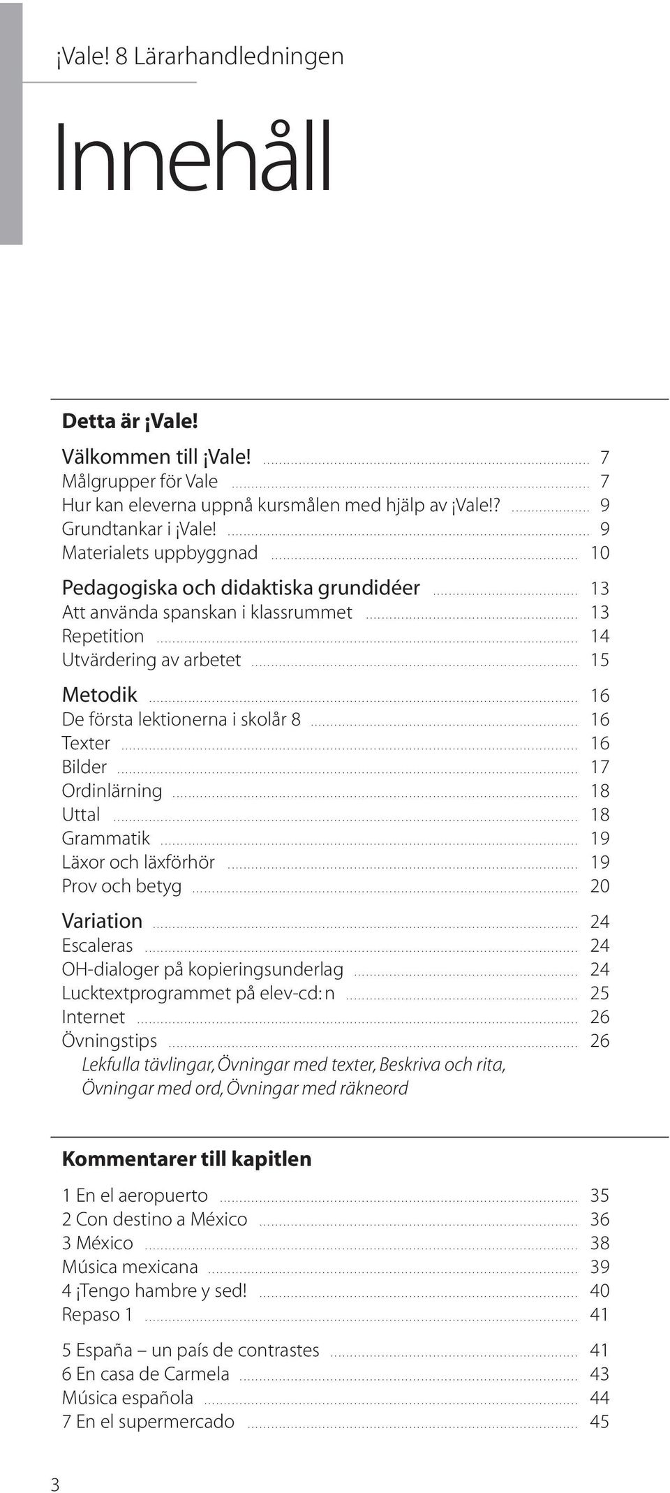 ............................................................................................ 9 aterialets uppbyggnad.............................................................................. 10 edagogiska och didaktiska grundidéer.