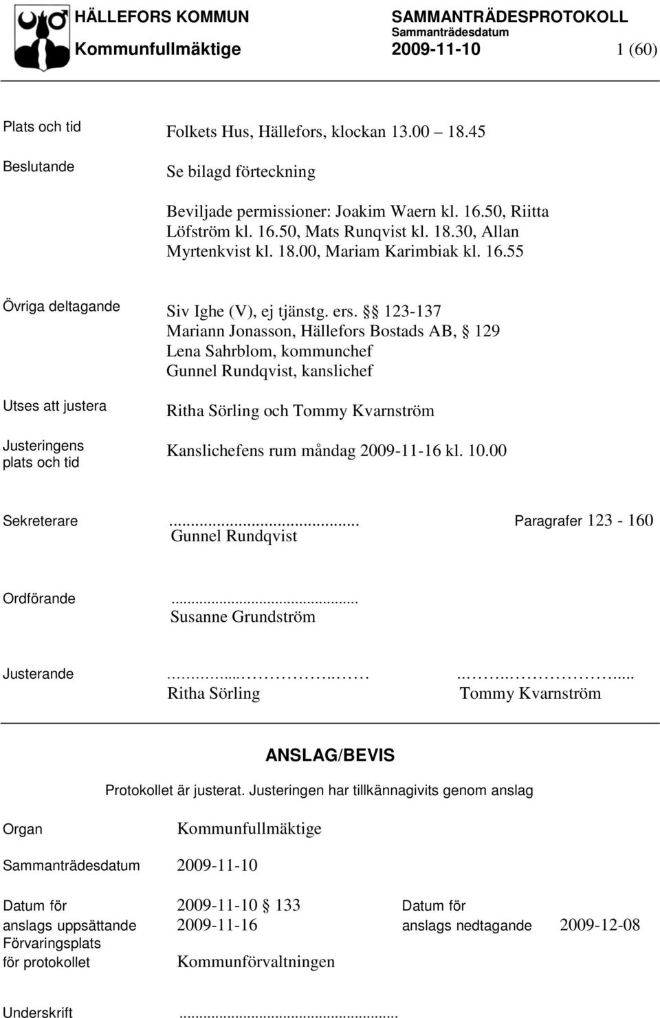 123-137 Mariann Jonasson, Hällefors Bostads AB, 129 Lena Sahrblom, kommunchef Gunnel Rundqvist, kanslichef Utses att justera Justeringens plats och tid Ritha Sörling och Tommy Kvarnström