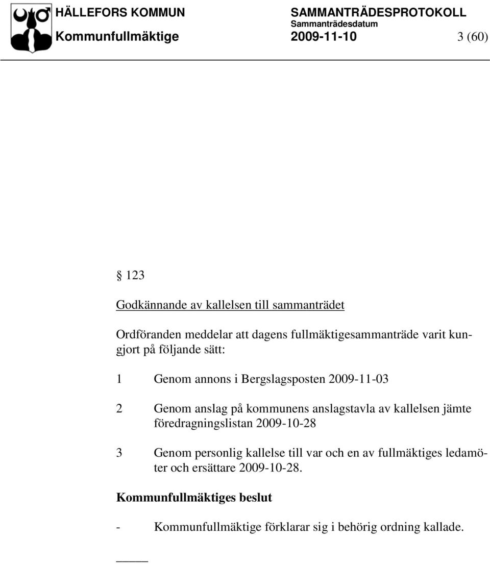 på kommunens anslagstavla av kallelsen jämte föredragningslistan 2009-10-28 3 Genom personlig kallelse till var och